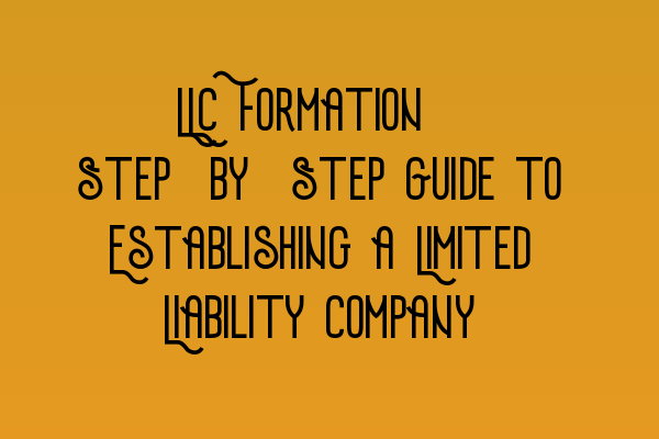 LLC Formation: Step-by-Step Guide to Establishing a Limited Liability Company