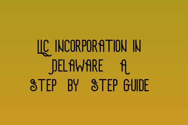 Featured image for LLC Incorporation in Delaware: A Step-by-Step Guide