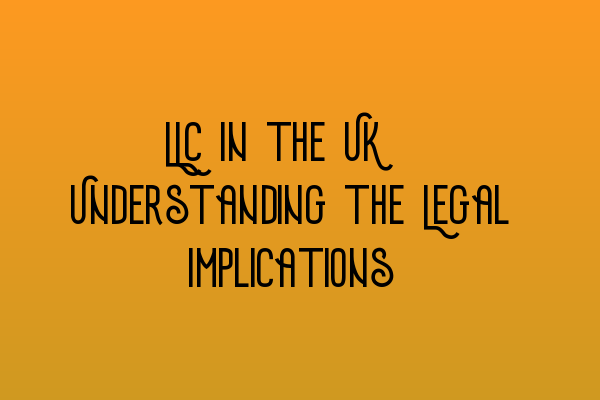 LLC in the UK: Understanding the Legal Implications