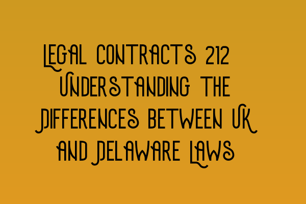Featured image for Legal Contracts 101: Understanding the Differences between UK and Delaware Laws