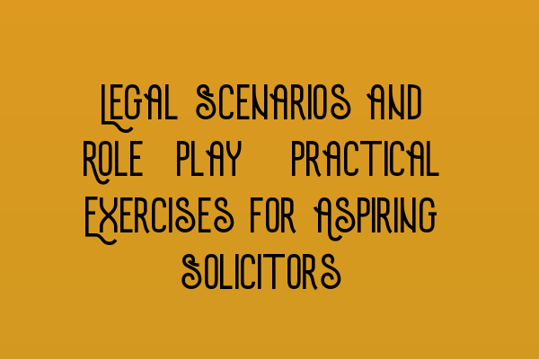 Featured image for Legal Scenarios and Role-Play: Practical Exercises for Aspiring Solicitors