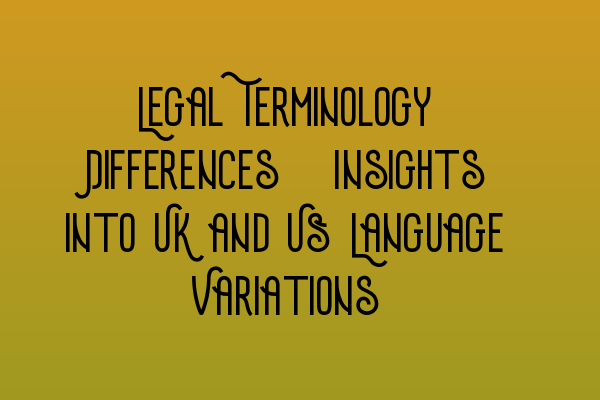 Featured image for Legal Terminology Differences: Insights into UK and US Language Variations