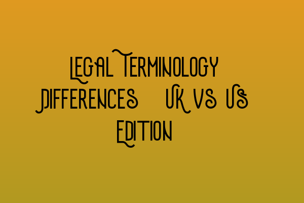 Featured image for Legal Terminology Differences: UK vs US Edition