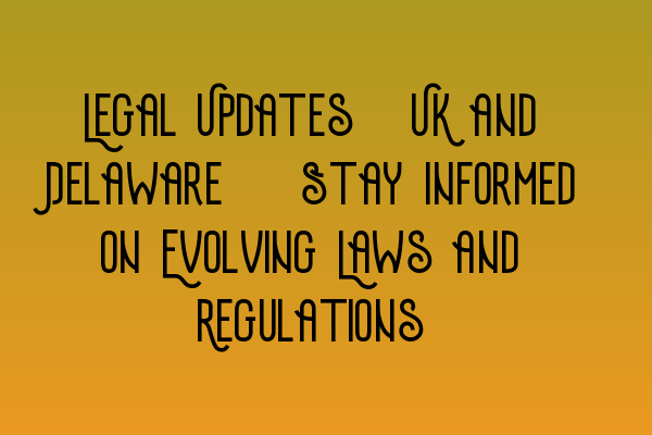 Featured image for Legal Updates: UK and Delaware - Stay Informed on Evolving Laws and Regulations