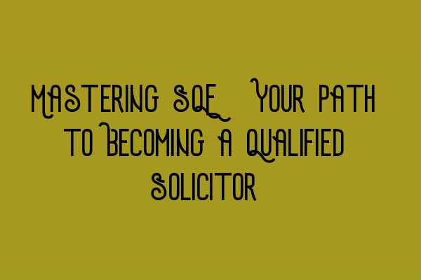Featured image for Mastering SQE: Your Path to Becoming a Qualified Solicitor