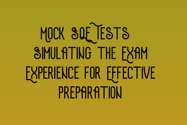Mock SQE Tests: Simulating the Exam Experience for Effective Preparation