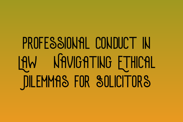 Featured image for Professional Conduct in Law: Navigating Ethical Dilemmas for Solicitors