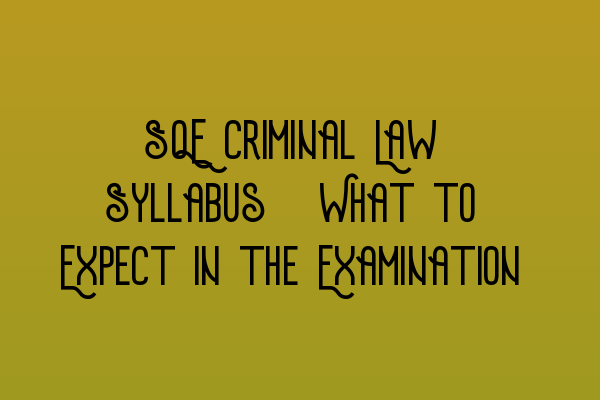 SQE Criminal Law Syllabus: What to Expect in the Examination