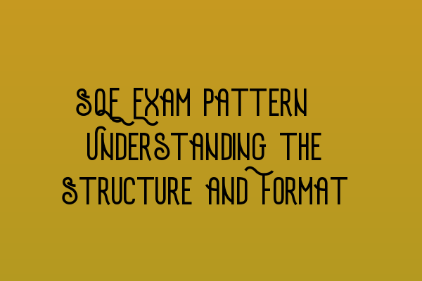 Featured image for SQE Exam Pattern: Understanding the Structure and Format