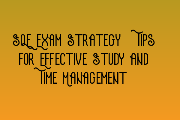 Featured image for SQE Exam Strategy: Tips for Effective Study and Time Management