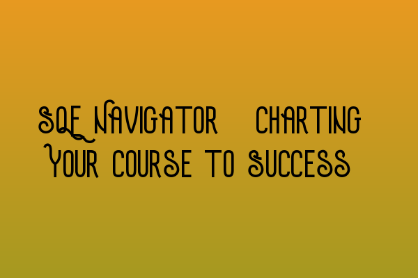 Featured image for SQE Navigator: Charting Your Course to Success