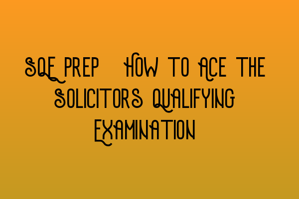 Featured image for SQE Prep: How to Ace the Solicitors Qualifying Examination