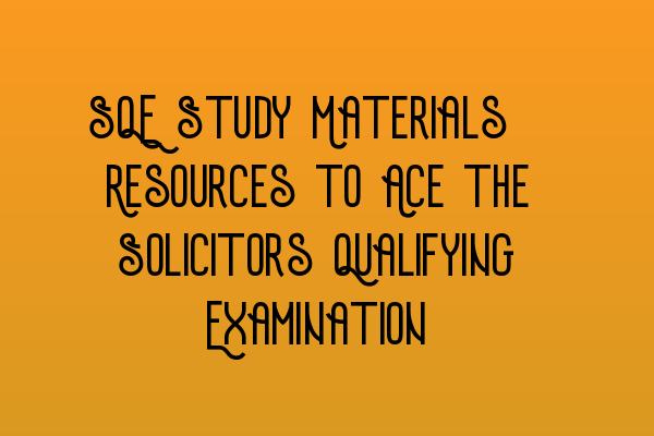 Featured image for SQE Study Materials: Resources to Ace the Solicitors Qualifying Examination