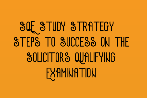 Featured image for SQE Study Strategy: Steps to Success on the Solicitors Qualifying Examination