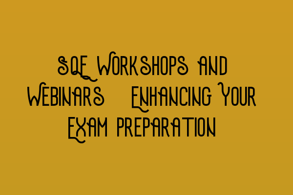 SQE Workshops and Webinars: Enhancing Your Exam Preparation