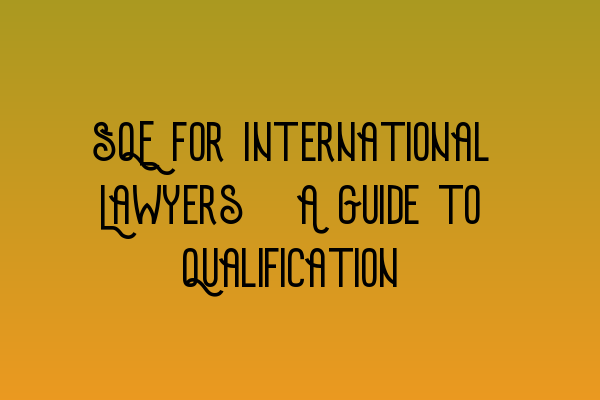 SQE for International Lawyers: A Guide to Qualification