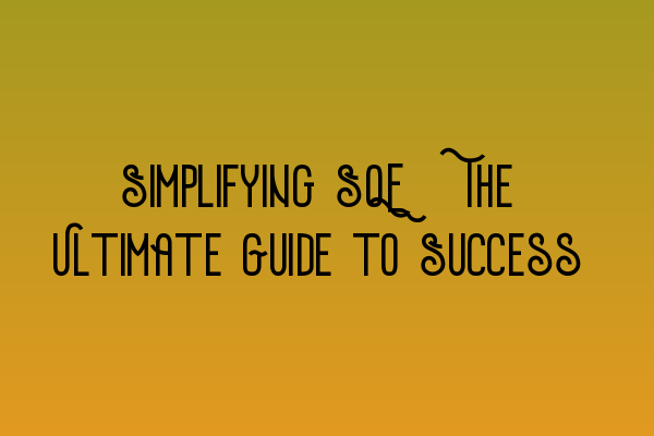 Simplifying SQE: The Ultimate Guide to Success