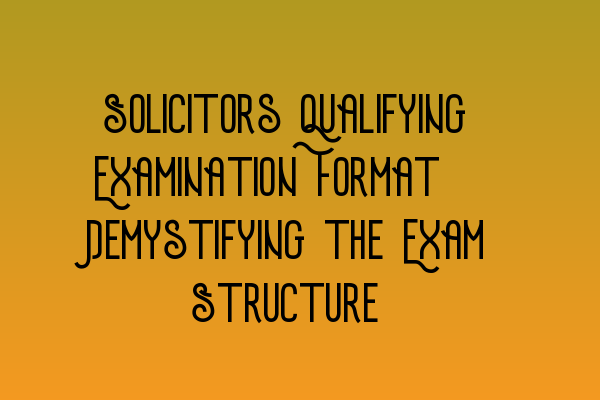 Featured image for Solicitors Qualifying Examination Format: Demystifying the Exam Structure