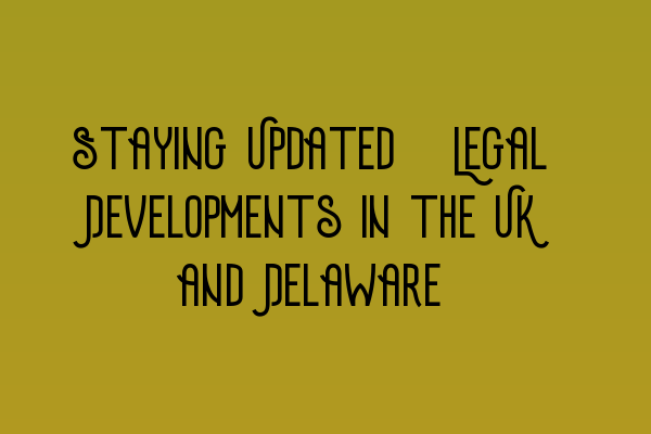 Featured image for Staying Updated: Legal Developments in the UK and Delaware