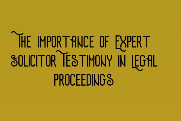 Featured image for The Importance of Expert Solicitor Testimony in Legal Proceedings