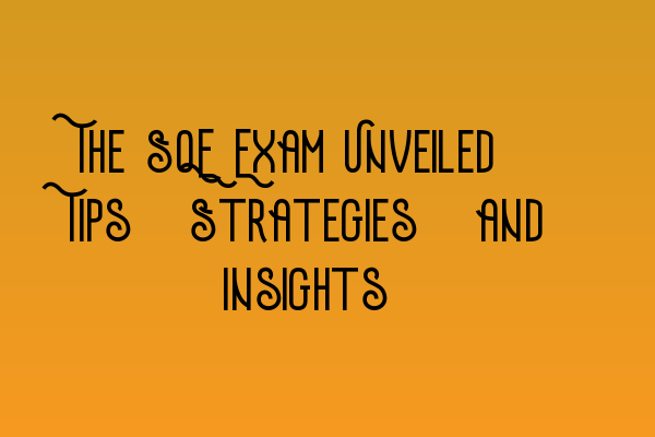 Featured image for The SQE Exam Unveiled: Tips, Strategies, and Insights