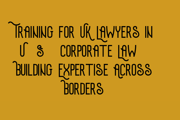 Featured image for Training for UK Lawyers in U.S. Corporate Law: Building Expertise Across Borders