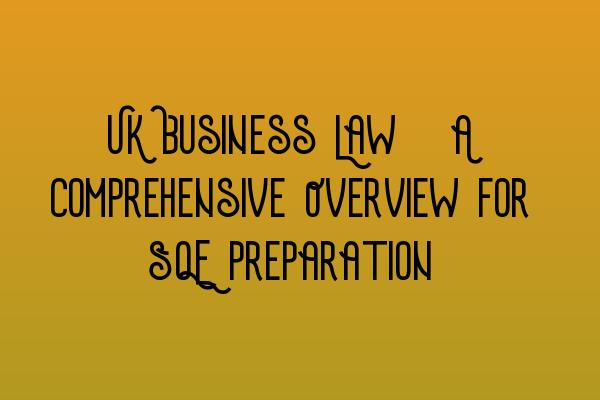 Featured image for UK Business Law: A Comprehensive Overview for SQE Preparation