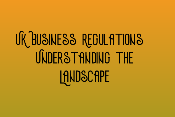 Featured image for UK Business Regulations: Understanding the Landscape