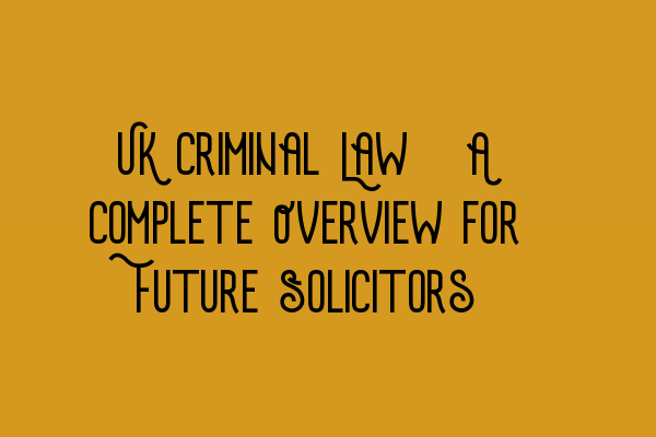 Featured image for UK Criminal Law: A Complete Overview for Future Solicitors