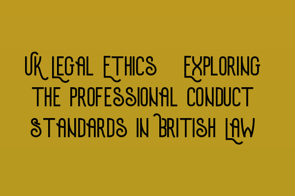 Featured image for UK Legal Ethics: Exploring the Professional Conduct Standards in British Law