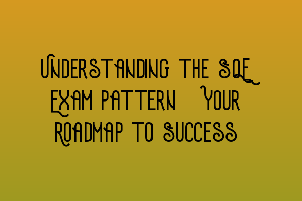 Featured image for Understanding the SQE Exam Pattern: Your Roadmap to Success