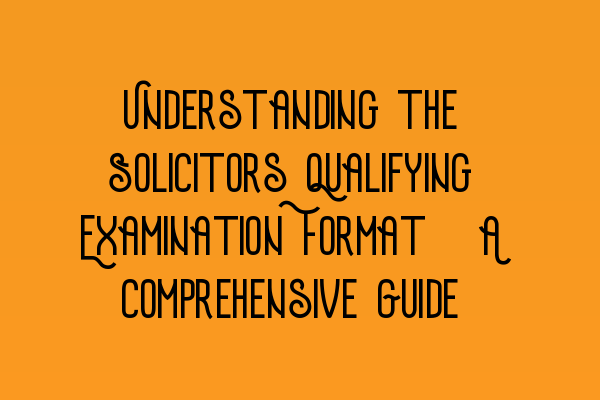 Featured image for Understanding the Solicitors Qualifying Examination Format: A Comprehensive Guide