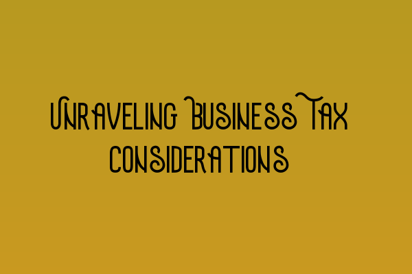 Featured image for Unraveling Business Tax Considerations